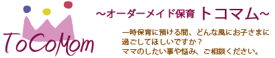 TOCOMOM ～オーダーメイド保育　トコマム～　一時保育に預ける間、どんな風にお子さまに過ごして欲しいですか？ママのしたい事や悩み、ご相談ください